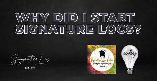 Why Did I Start Signature Locs?